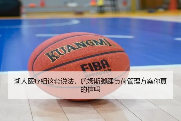 湖人医疗组这套说法，詹姆斯脚踝负荷管理方案你真的信吗