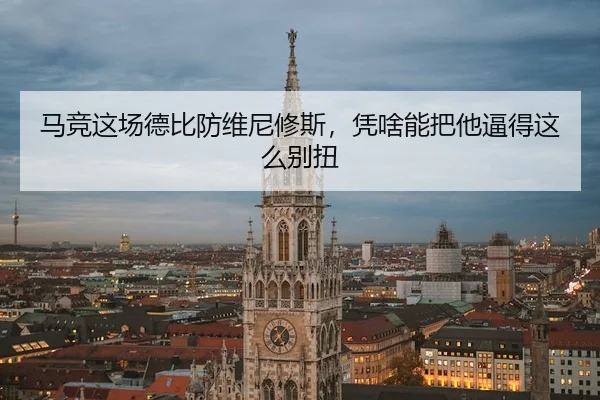 马竞这场德比防维尼修斯，凭啥能把他逼得这么别扭